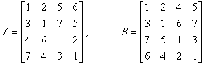 matrix A 4x4 = [ 1 2 5 6 \ 3 1 7 5 \ 4 6 1 2 \ 7 4 3 1 ] , matrix B 4x4 = [ 1 2 4 5 \ 3 1 6 7 \ 7 5 1 3 \ 6 4 2 1 ]