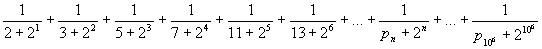 1/(2+2^1)+1/(3+2^2)+1/(5+2^3)+1/(7+2^4)+1/(11+2^5)+1/(13+2^6)+...+1/(p_n+2^n)+...+1/(p_(10^6)+2^(10^6))