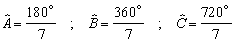 ^A = 180°/7 ; ^B = 360°/7 ; ^C = 720°/7