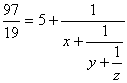 97/19 = 5 + (1 / (1/x + (1/(y + (1/z)))))