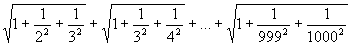 (1+(1/2^2)+(1/3^2))^(1/2) + (1+(1/3^2)+(1/4^2))^(1/2) + ... + (1+(1/999^2)+(1/1000^2))^(1/2)