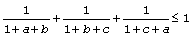 [ 1/(1+a+b) ] + [ 1/(1+b+c) ] + [ 1/(1+c+a) ] =< 1