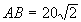 AB = 20 * (raíz de 2)